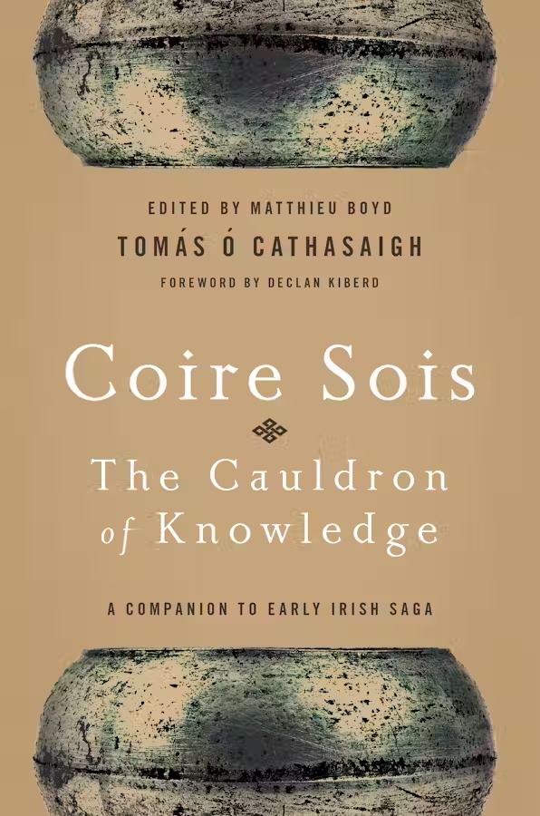 Book cover for Tomás Ó Cathasaigh, "Coire Sois, The Cauldron of Knowledge: A Companion to Early Irish Saga" (2014) edited by Matthieu Boyd